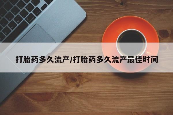 紫竹药业打胎药网购打胎药多久流产/打胎药多久流产最佳时间