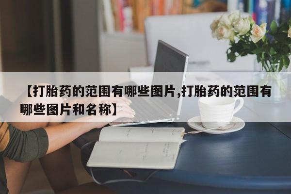 紫竹药业打胎药网购【打胎药的范围有哪些图片,打胎药的范围有哪些图片和名称】