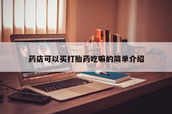 紫竹药业打胎药网购药店可以买打胎药吃嘛的简单介绍