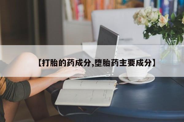 紫竹药业打胎药网购【打胎的药成分,堕胎药主要成分】