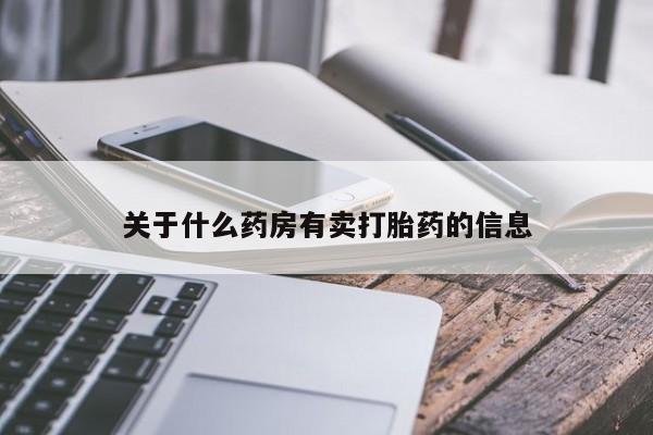 紫竹药业打胎药网购关于什么药房有卖打胎药的信息