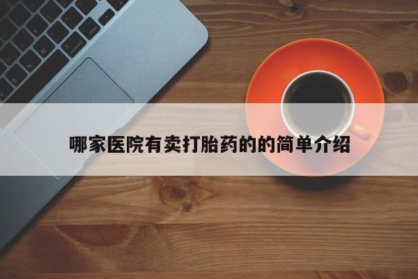 紫竹药业打胎药网购哪家医院有卖打胎药的的简单介绍