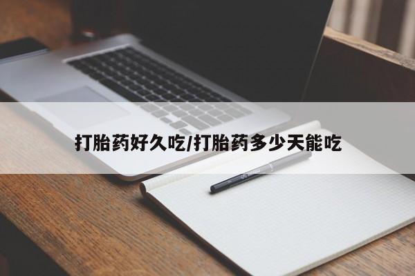 紫竹药业打胎药网购打胎药好久吃/打胎药多少天能吃