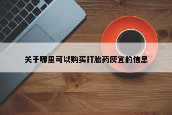 紫竹药业打胎药网购关于哪里可以购买打胎药便宜的信息