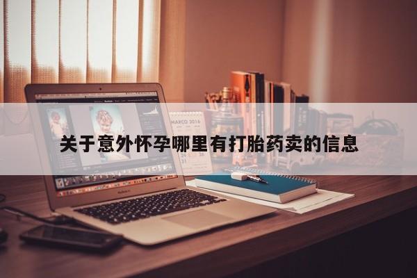 紫竹药业打胎药网购关于意外怀孕哪里有打胎药卖的信息